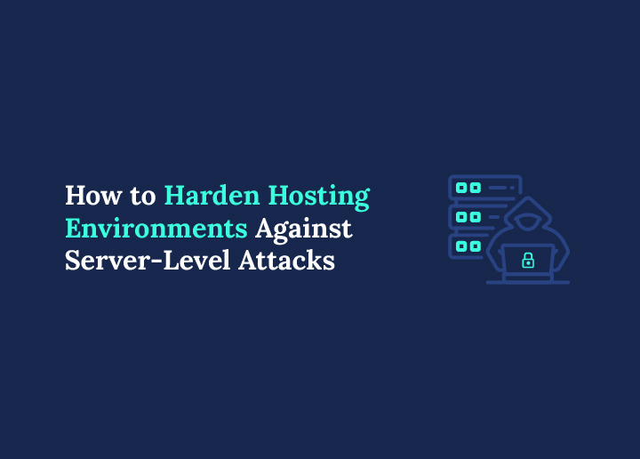 How to Harden Hosting Environments Against Server-Level Attacks
