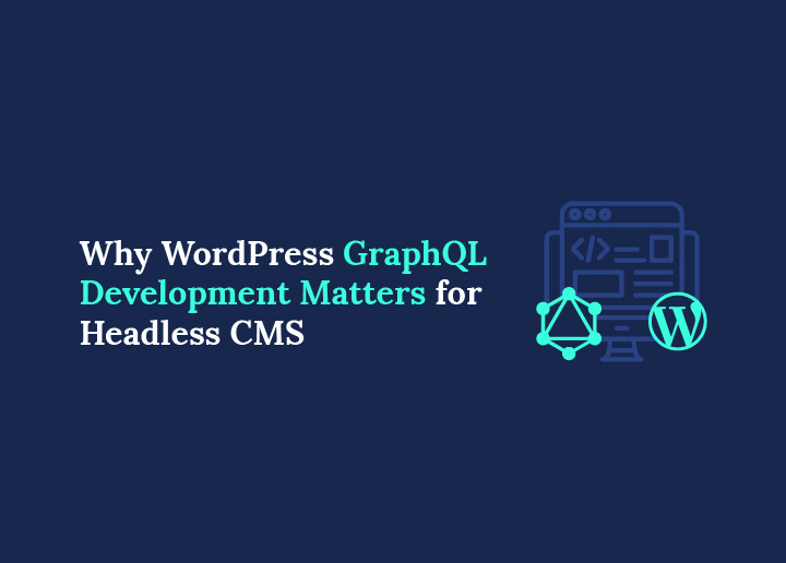 Varför WordPress GraphQL-utveckling är viktig för Headless CMS