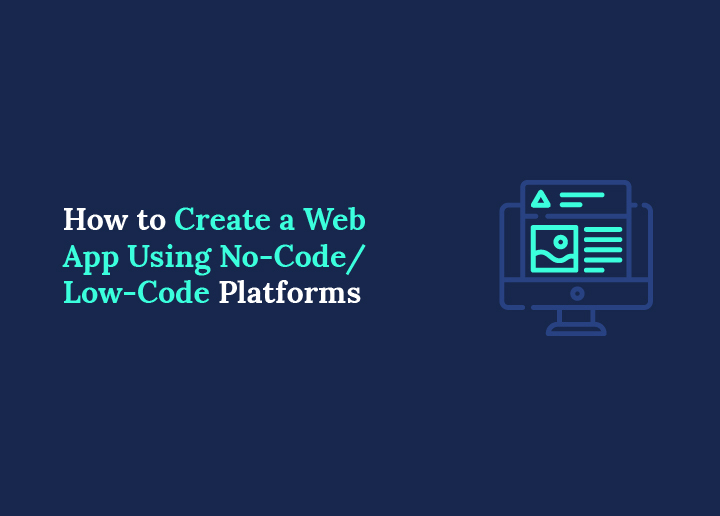 How to Create a Web App Using No-Code and Low-Code Platforms