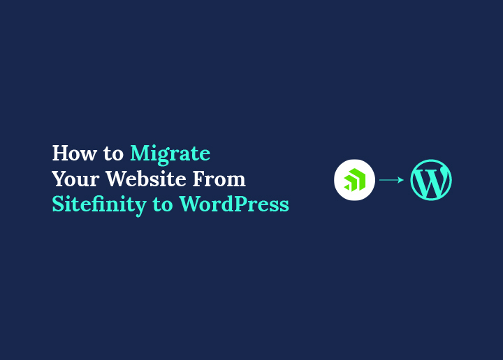 How to Migrate Your Website From Sitefinity to WordPress