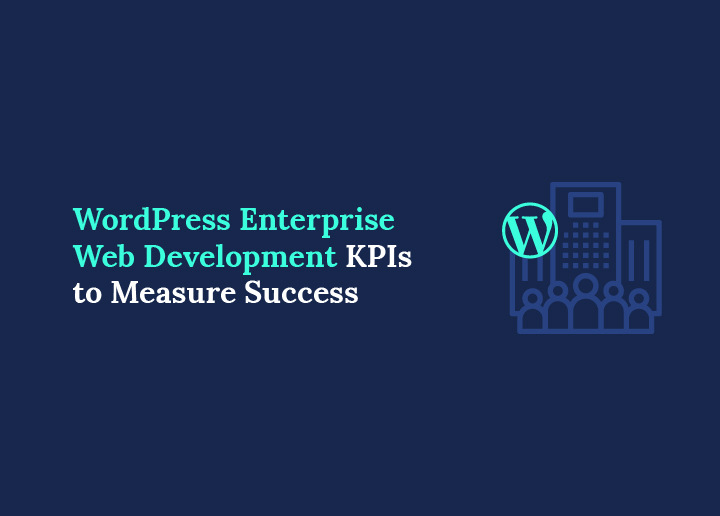Top WordPress Enterprise Web Development KPIs to Measure Success