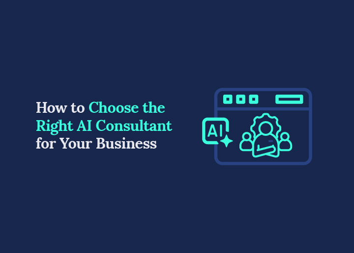 How to Choose the Right AI Consultant for Your Business