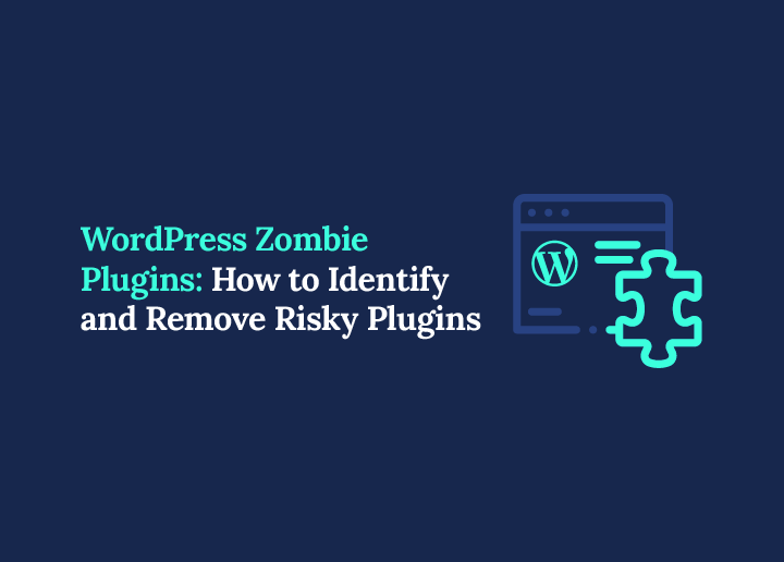WordPress Zombie Plugins Sådan identificerer og fjerner du risikable plugins